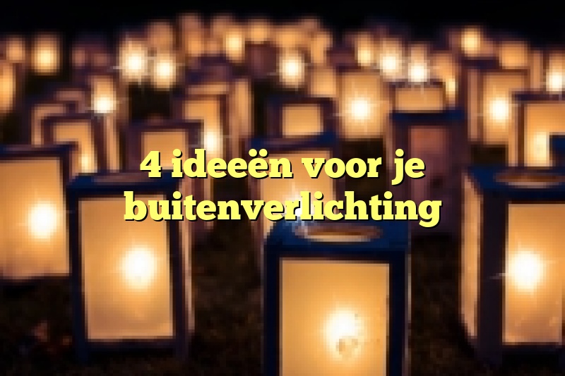 4 ideeën voor je buitenverlichting