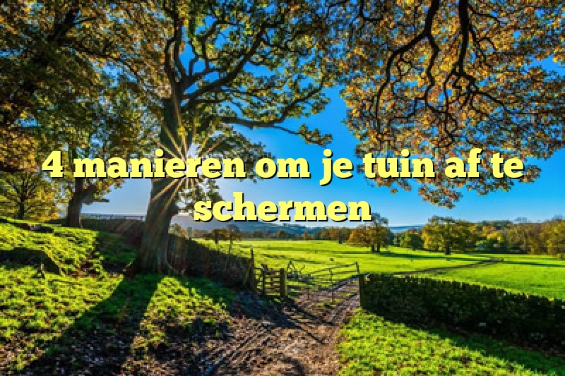 4 manieren om je tuin af te schermen