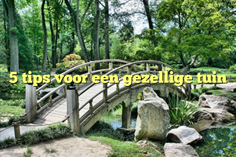 5 tips voor een gezellige tuin