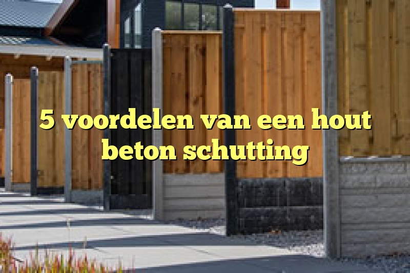 5 voordelen van een hout beton schutting