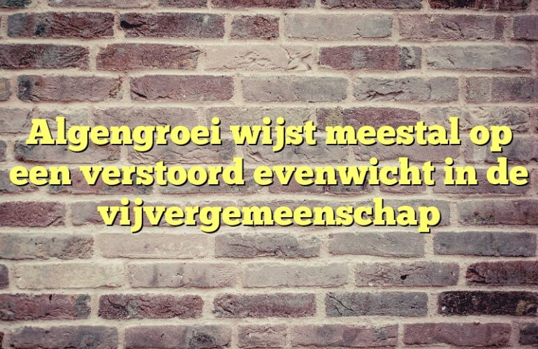 Algengroei wijst meestal op een verstoord evenwicht in de vijvergemeenschap