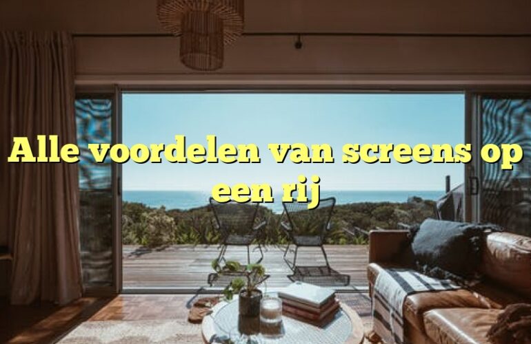 Alle voordelen van screens op een rij