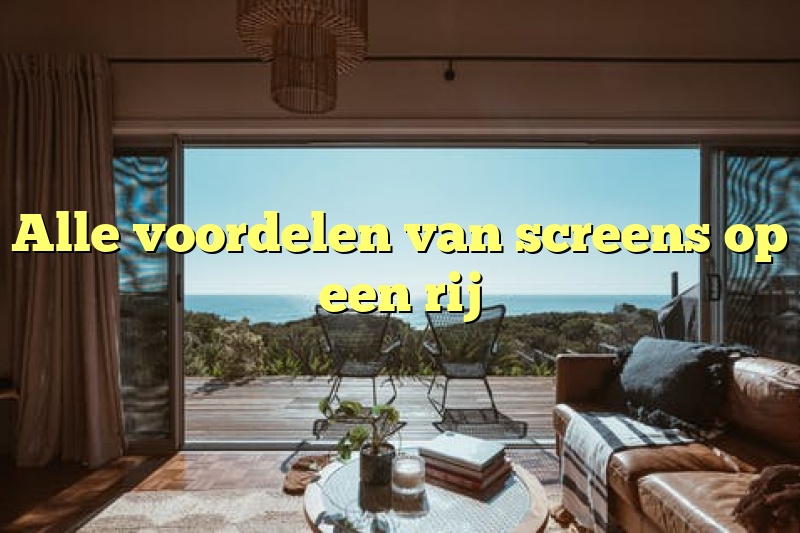 Alle voordelen van screens op een rij