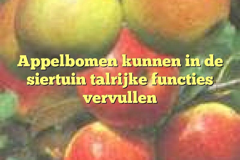 Appelbomen kunnen in de siertuin talrijke functies vervullen