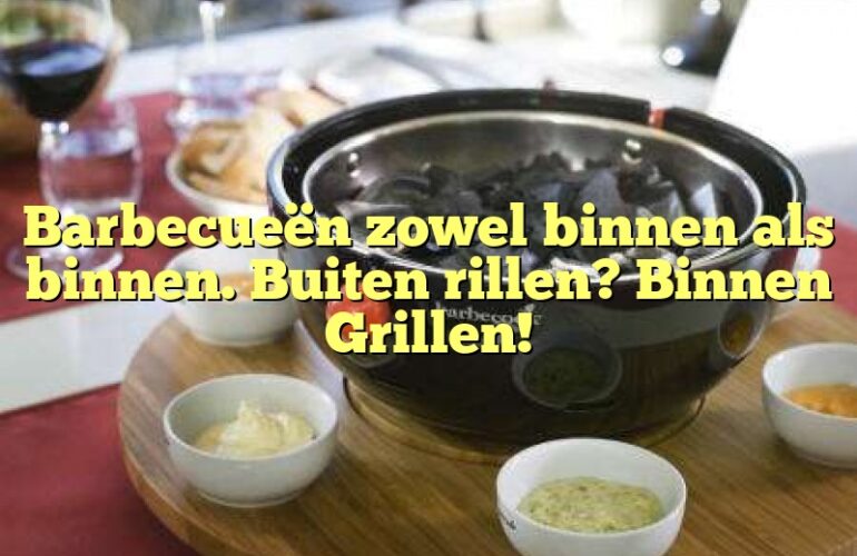 Barbecueën zowel binnen als binnen. Buiten rillen? Binnen Grillen!