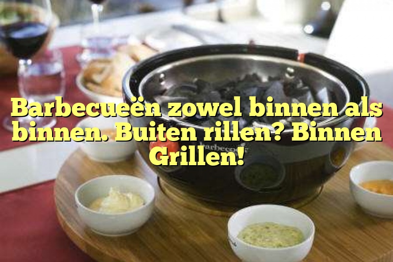 Barbecueën zowel binnen als binnen. Buiten rillen? Binnen Grillen!