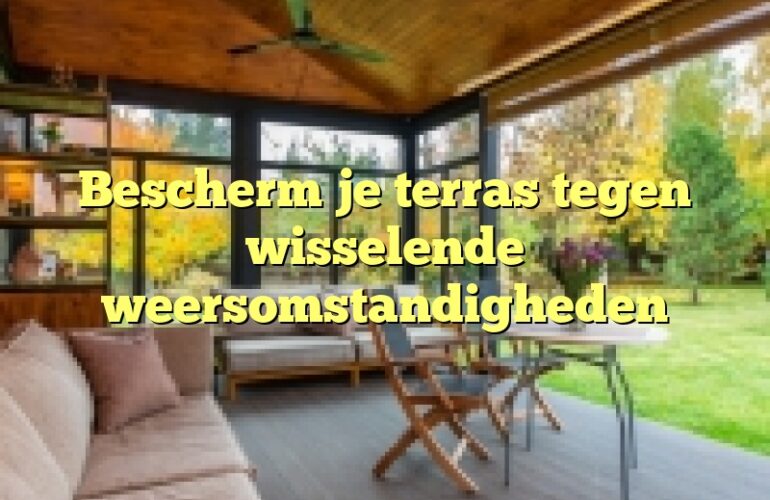 Bescherm je terras tegen wisselende weersomstandigheden