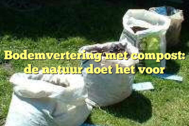 Bodemvertering met compost: de natuur doet het voor