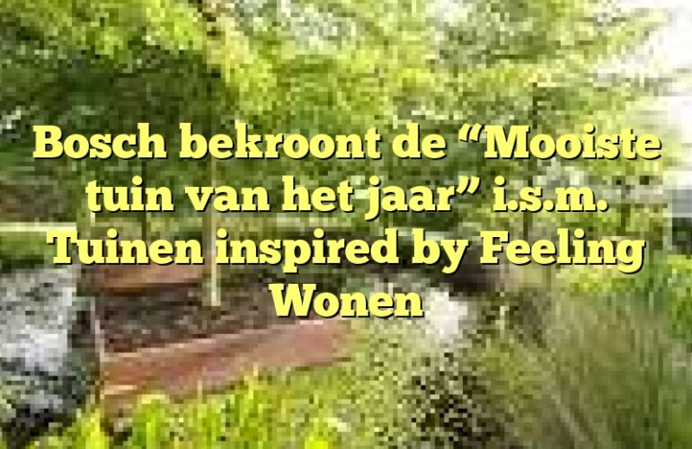 Bosch bekroont de “Mooiste tuin van het jaar” i.s.m. Tuinen inspired by Feeling Wonen