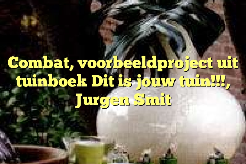 Combat, voorbeeldproject uit tuinboek Dit is jouw tuin!!!, Jurgen Smit