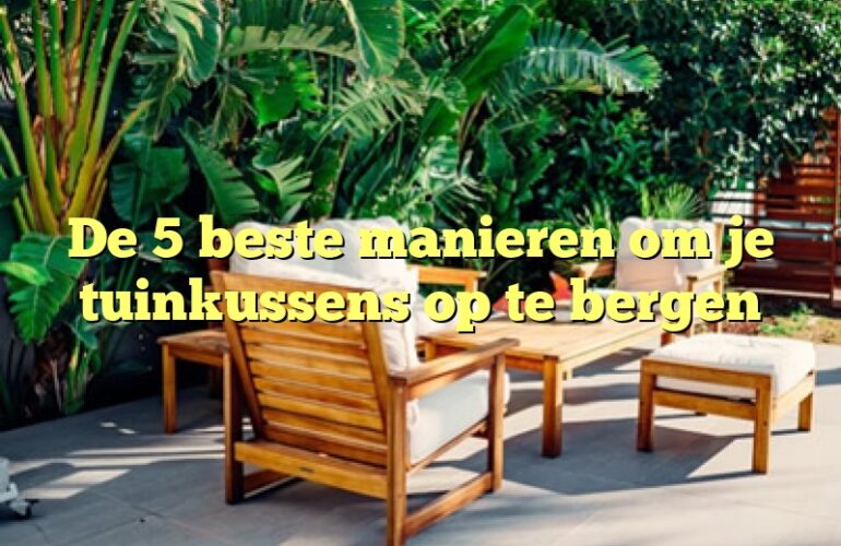 De 5 beste manieren om je tuinkussens op te bergen