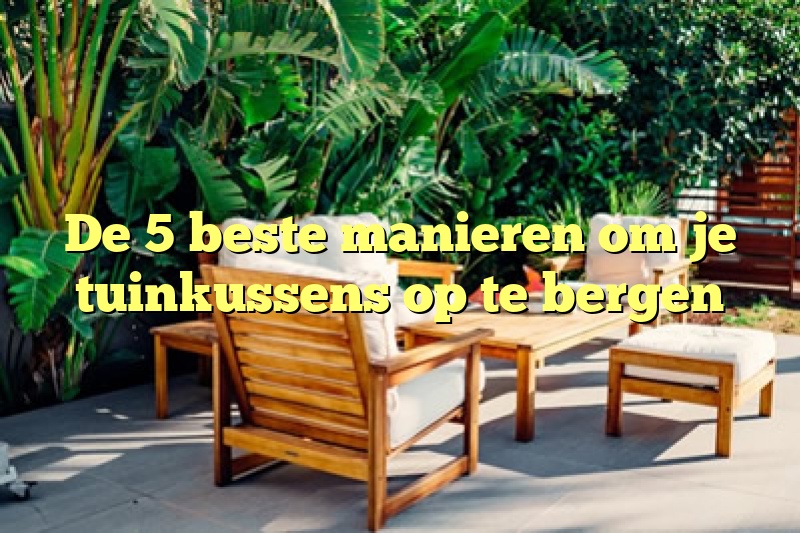 De 5 beste manieren om je tuinkussens op te bergen