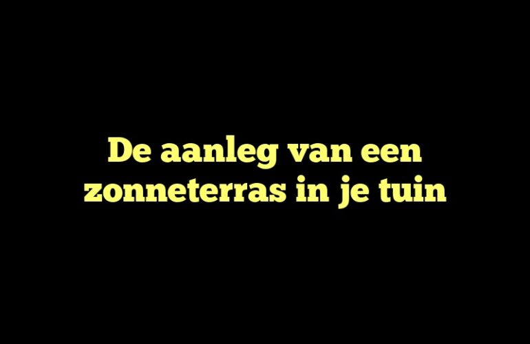 De aanleg van een zonneterras in je tuin