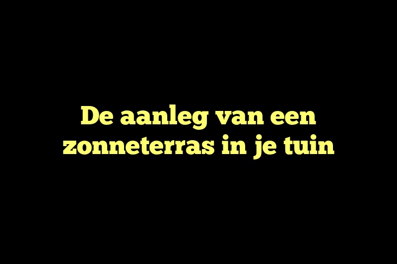 De aanleg van een zonneterras in je tuin