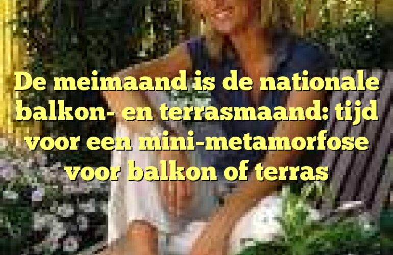 De meimaand is de nationale balkon- en terrasmaand: tijd voor een mini-metamorfose voor balkon of terras