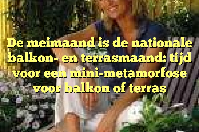 De meimaand is de nationale balkon- en terrasmaand: tijd voor een mini-metamorfose voor balkon of terras