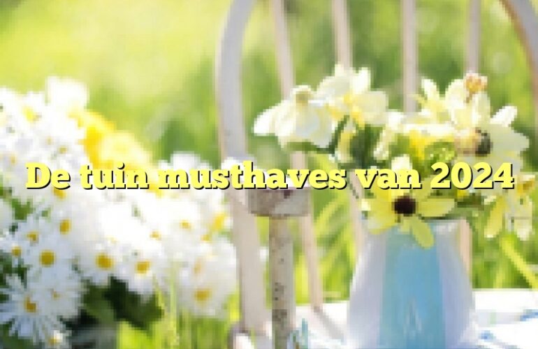 De tuin musthaves van 2024