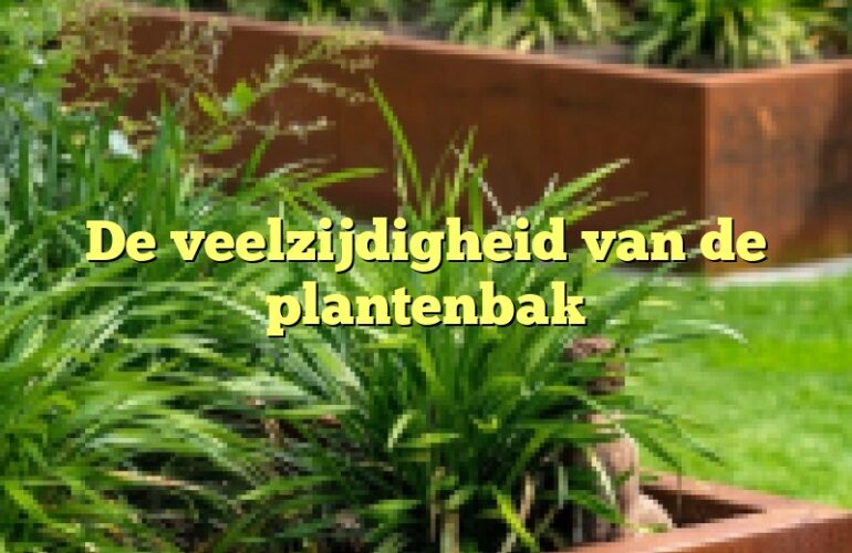 De veelzijdigheid van de plantenbak