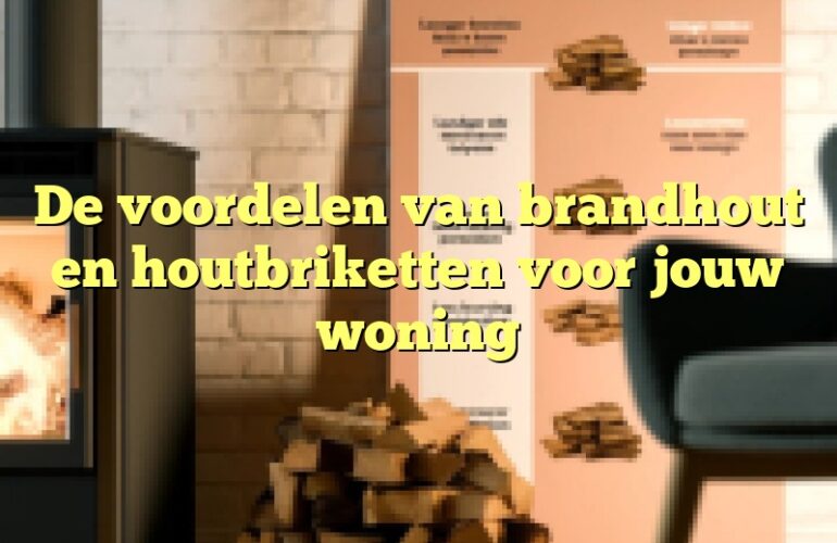 De voordelen van brandhout en houtbriketten voor jouw woning