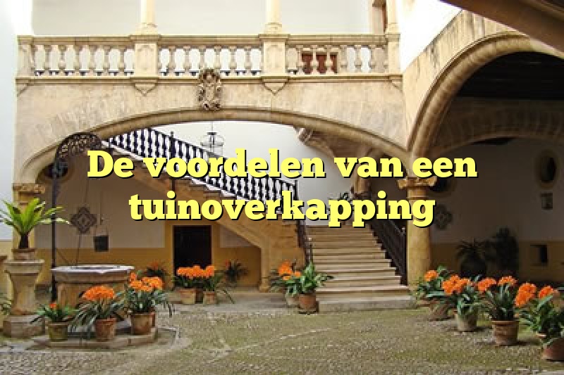 De voordelen van een tuinoverkapping