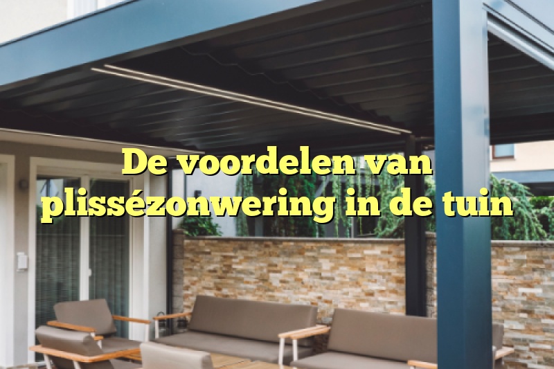 De voordelen van plissézonwering in de tuin