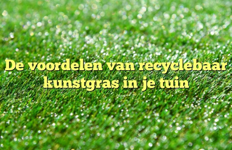 De voordelen van recyclebaar kunstgras in je tuin