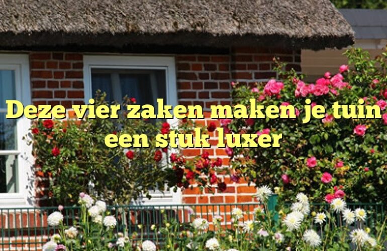 Deze vier zaken maken je tuin een stuk luxer