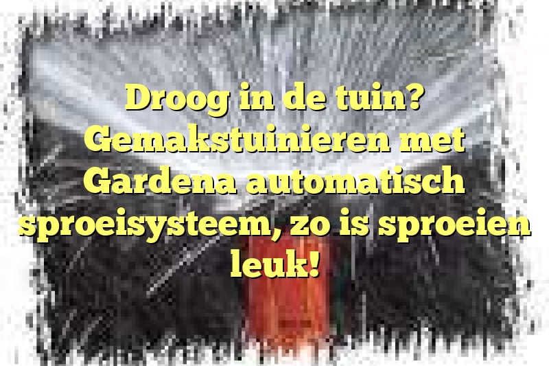 Droog in de tuin? Gemakstuinieren met Gardena automatisch sproeisysteem, zo is sproeien leuk!