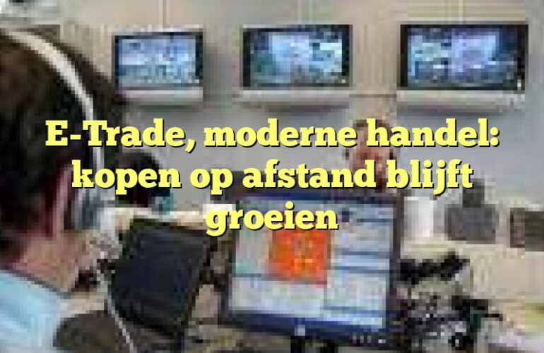 E-Trade, moderne handel: kopen op afstand blijft groeien