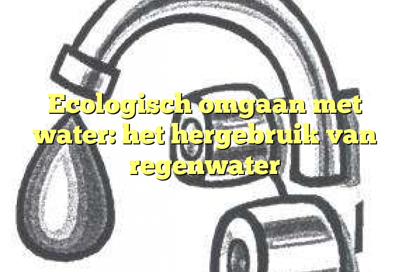 Ecologisch omgaan met water: het hergebruik van regenwater