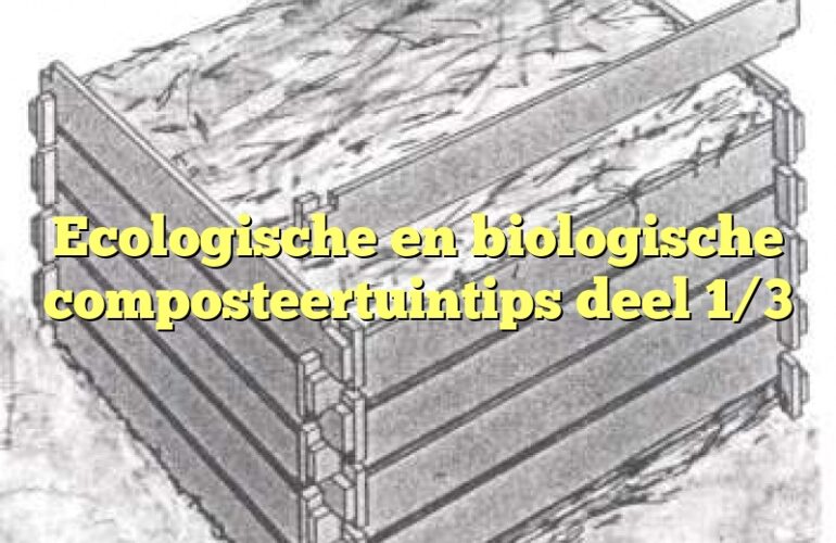 Ecologische en biologische composteertuintips deel 1/3