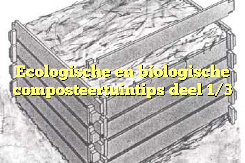 Ecologische en biologische composteertuintips deel 1/3