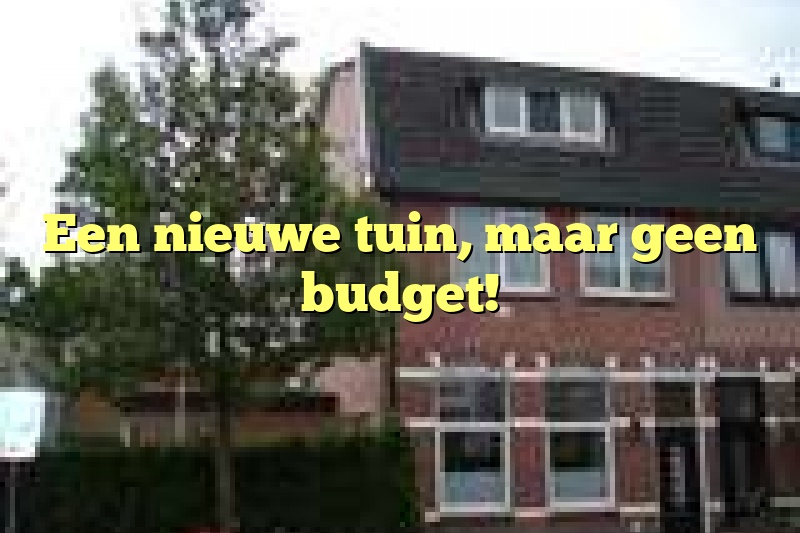 Een nieuwe tuin, maar geen budget!