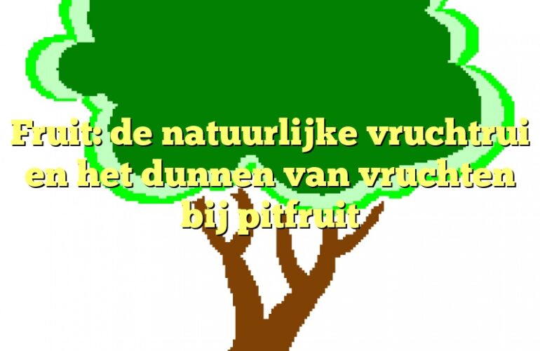 Fruit: de natuurlijke vruchtrui en het dunnen van vruchten bij pitfruit