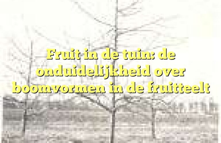 Fruit in de tuin: de onduidelijkheid over boomvormen in de fruitteelt