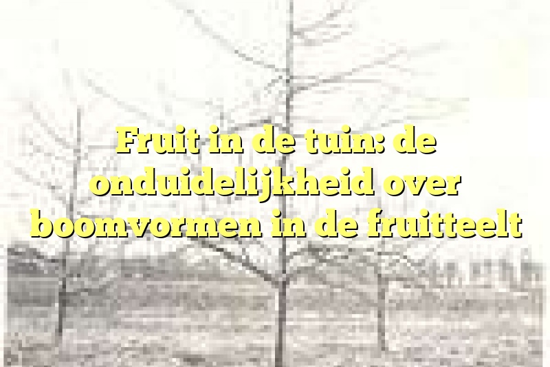 Fruit in de tuin: de onduidelijkheid over boomvormen in de fruitteelt