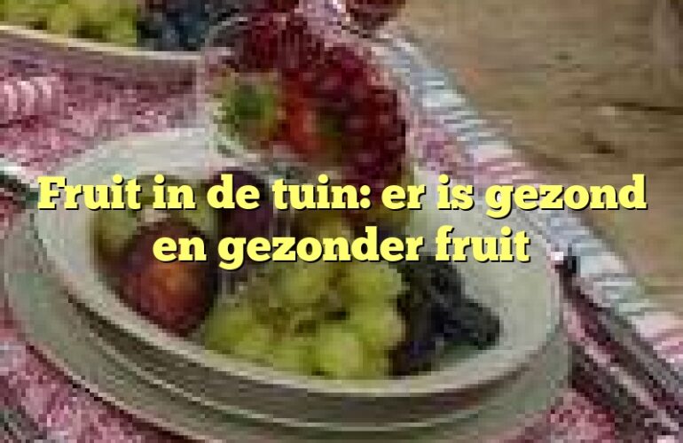 Fruit in de tuin: er is gezond en gezonder fruit