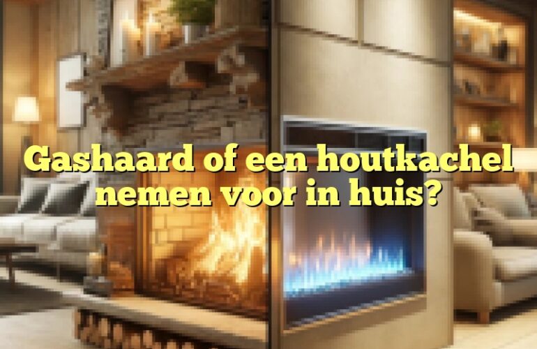 Gashaard of een houtkachel nemen voor in huis?