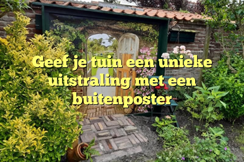 Geef je tuin een unieke uitstraling met een buitenposter