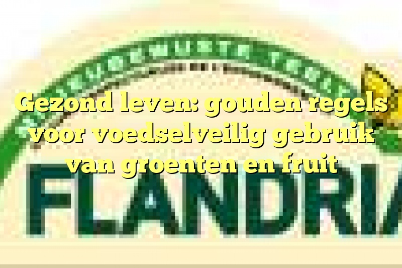 Gezond leven: gouden regels voor voedselveilig gebruik van groenten en fruit