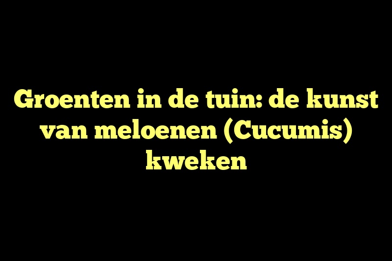 Groenten in de tuin: de kunst van meloenen (Cucumis) kweken