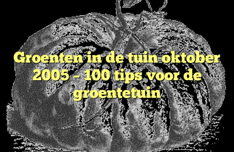 Groenten in de tuin oktober 2005 – 100 tips voor de groentetuin