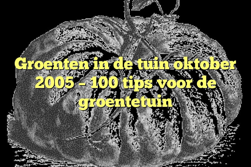 Groenten in de tuin oktober 2005 – 100 tips voor de groentetuin