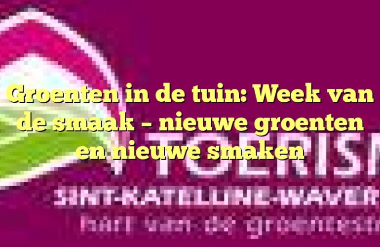 Groenten in de tuin: Week van de smaak – nieuwe groenten en nieuwe smaken