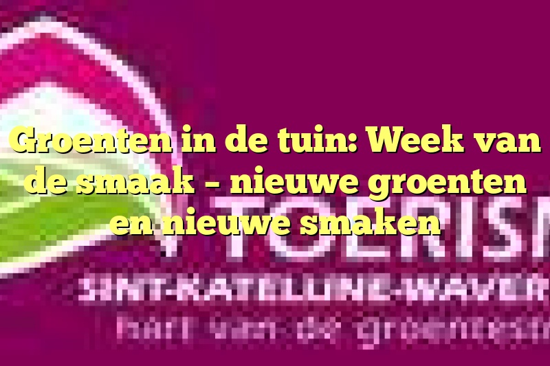 Groenten in de tuin: Week van de smaak – nieuwe groenten en nieuwe smaken