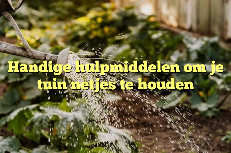 Handige hulpmiddelen om je tuin netjes te houden