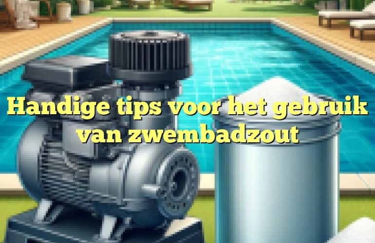 Handige tips voor het gebruik van zwembadzout