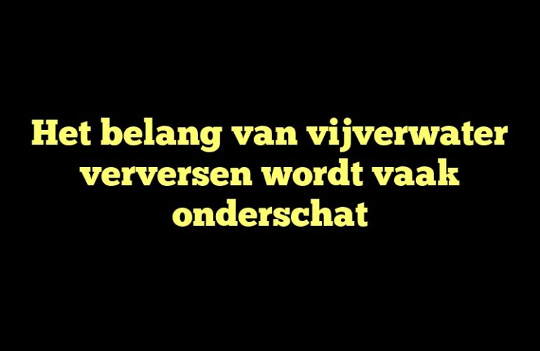 Het belang van vijverwater verversen wordt vaak onderschat