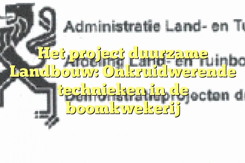 Het project duurzame Landbouw: Onkruidwerende technieken in de boomkwekerij