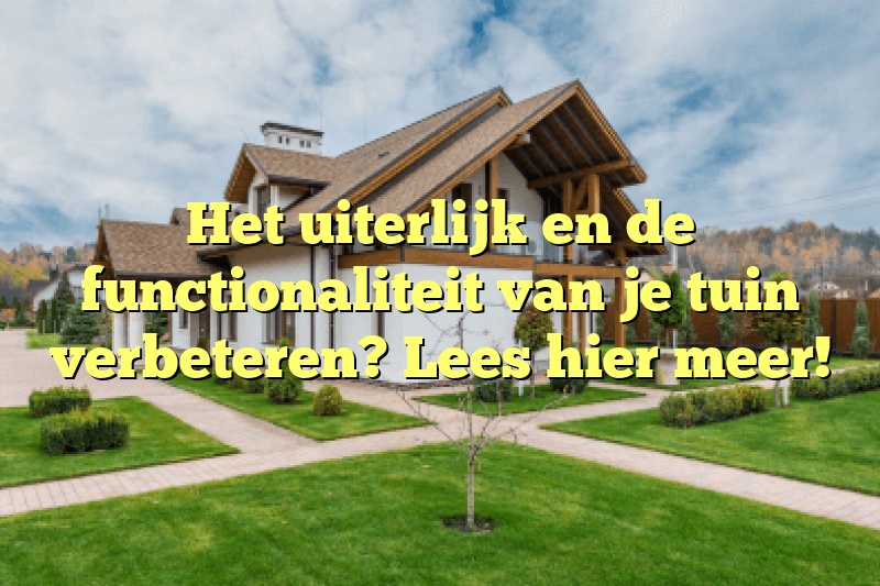 Het uiterlijk en de functionaliteit van je tuin verbeteren? Lees hier meer!